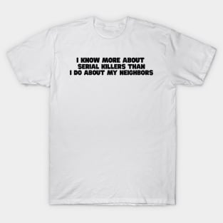 I know more about Serial killers than my neighbors shirt, True Crime TShirt, Crime Show Y2k T-Shirt